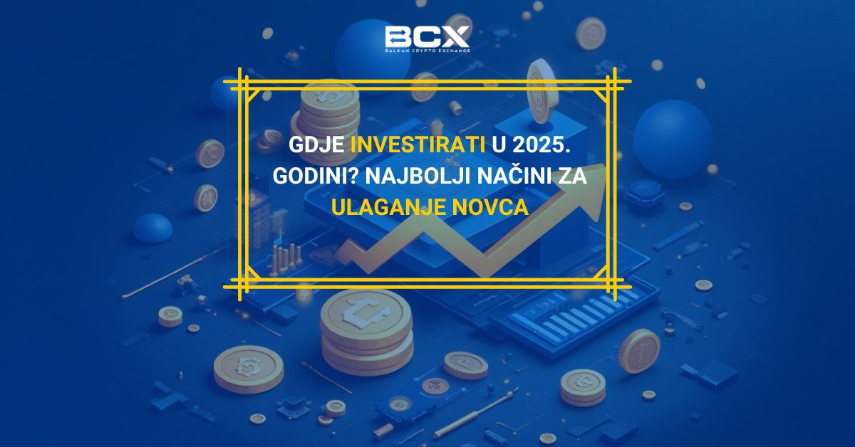 Gdje investirati u 2025. godini? Najbolji načini za ulaganje novca